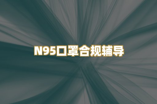 N95口罩合规辅导